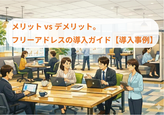 メリットvsデメリット。フリーアドレスの導入ガイド【導入事例】