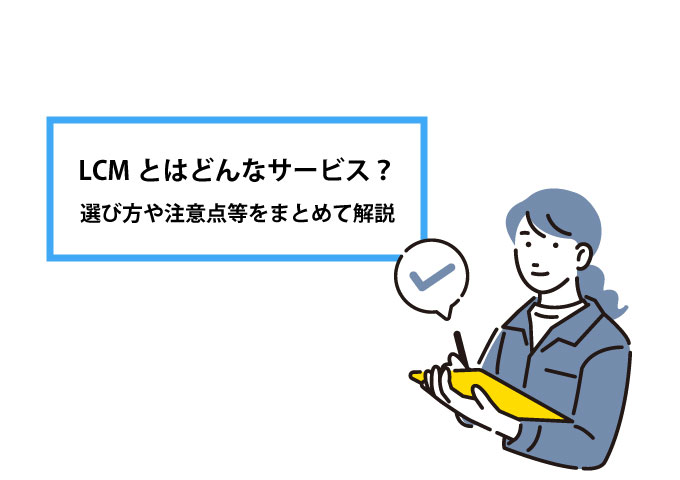 LCMとはどんなサービス？選び方や注意点などを解説します